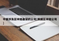 中国涉及区块链最深的公司[我国区块链公司]