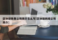 区块链销售公司简介怎么写[区块链网络公司简介]