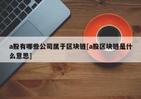 a股有哪些公司属于区块链[a股区块链是什么意思]