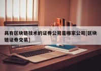 具有区块链技术的证券公司是哪家公司[区块链证券交易]