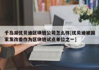 千岛湖优贝迪区块链公司怎么样[优贝迪被国家发改委作为区块链试点单位之一]