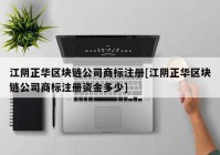 江阴正华区块链公司商标注册[江阴正华区块链公司商标注册资金多少]