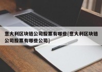 意大利区块链公司股票有哪些[意大利区块链公司股票有哪些公司]