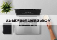 怎么去区块链公司上班[找区块链工作]