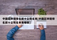 中国区块链排名前十公司名单[中国区块链排名前十公司名单有哪些]